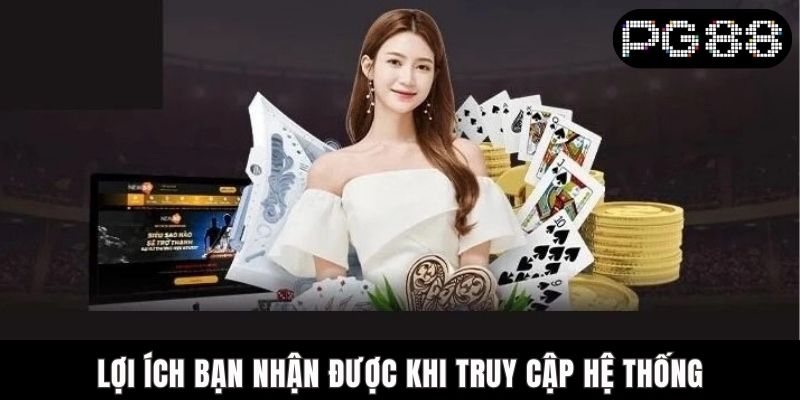 Lợi ích bạn nhận được khi truy cập hệ thống