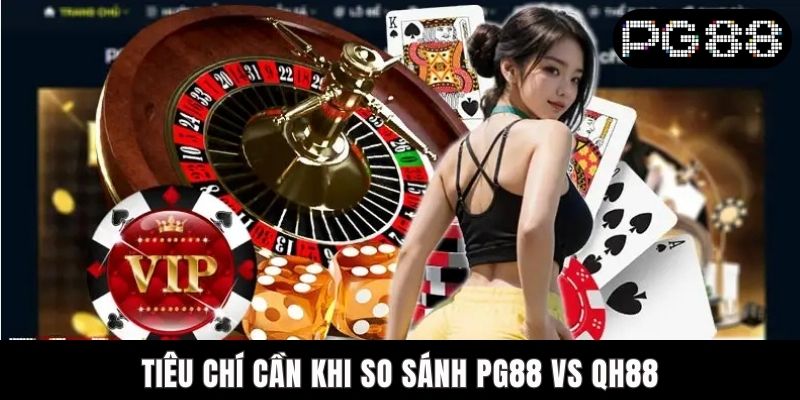 Tiêu chí cần khi so sánh PG88 vs QH88